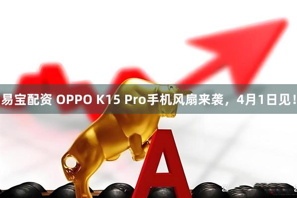 易宝配资 OPPO K15 Pro手机风扇来袭，4月1日见！